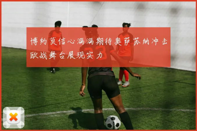 博约莫信心满满期待奥萨苏纳冲击欧战舞台展现实力